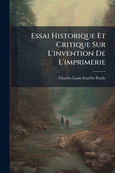 Essai Historique Et Critique Sur L'invention De L'imprimerie