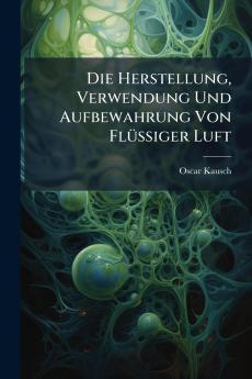 Die Herstellung Verwendung Und Aufbewahrung Von Flüssiger Luft