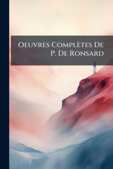 Oeuvres Complètes De P. De Ronsard