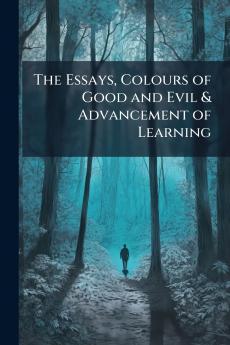 The Essays Colours of Good and Evil & Advancement of Learning