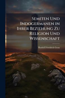 Semiten Und Indogermanen in Ihrer Beziehung Zu Religion Und Wissenschaft