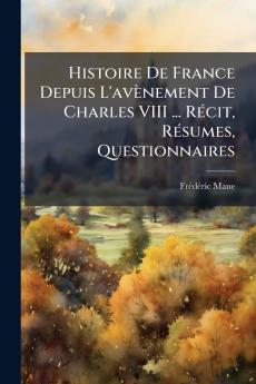 Histoire De France Depuis L'avènement De Charles VIII ... Récit Résumes Questionnaires