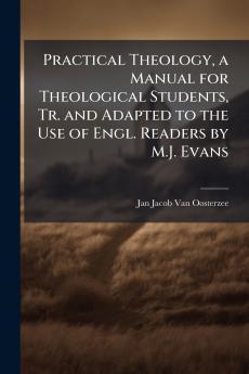 Practical Theology a Manual for Theological Students Tr. and Adapted to the Use of Engl. Readers by M.J. Evans