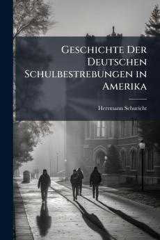 Geschichte Der Deutschen Schulbestrebungen in Amerika
