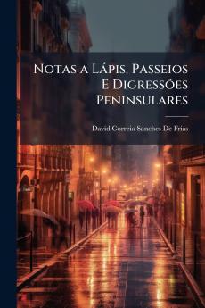 Notas a Lápis Passeios E Digressões Peninsulares