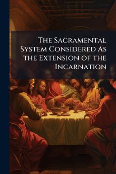 The Sacramental System Considered As the Extension of the Incarnation