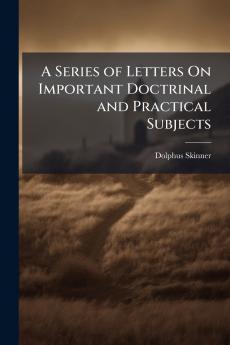A Series of Letters On Important Doctrinal and Practical Subjects
