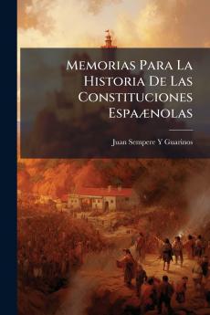 Memorias Para La Historia De Las Constituciones Espaænolas