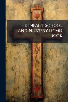 The Infant School and Nursery Hymn Book