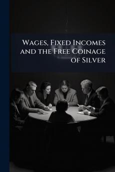 Wages Fixed Incomes and the Free Coinage of Silver