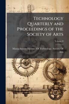 Technology Quarterly and Proceedings of the Society of Arts; Volume 8