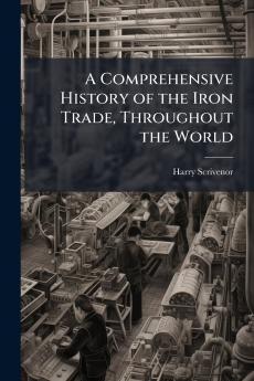 A Comprehensive History of the Iron Trade Throughout the World