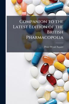 Companion to the Latest Edition of the British Pharmacopoeia