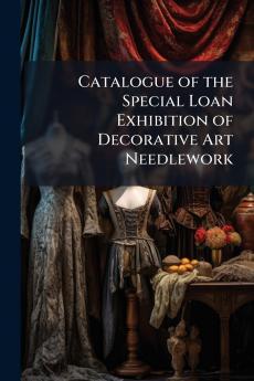 Catalogue of the Special Loan Exhibition of Decorative Art Needlework