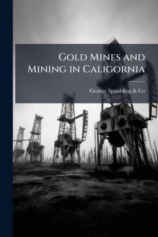 Gold Mines and Mining in Caligornia