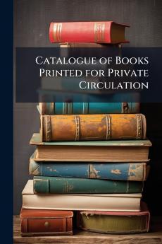 Catalogue of Books Printed for Private Circulation