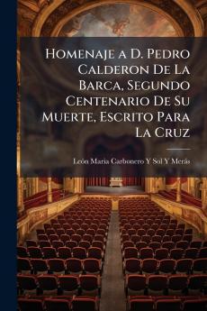 Homenaje a D. Pedro Calderon De La Barca Segundo Centenario De Su Muerte Escrito Para La Cruz