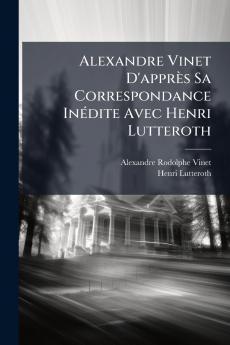 Alexandre Vinet D'apprès Sa Correspondance Inédite Avec Henri Lutteroth