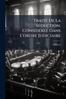 Traité De La Séduction Considérée Dans L'ordre Judiciaire