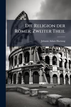 Die Religion der Römer Zweiter Theil