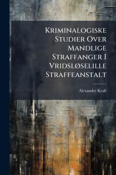 Kriminalogiske Studier Over Mandlige Straffanger I Vridsløselille Straffeanstalt