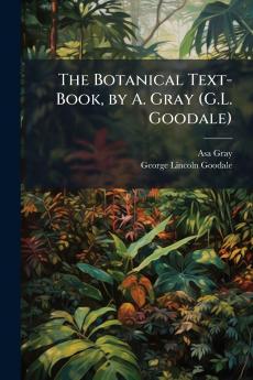 The Botanical Text-Book by A. Gray (G.L. Goodale)