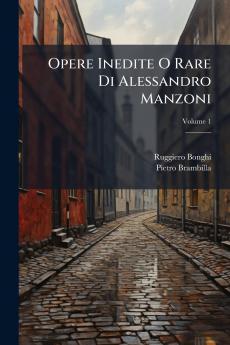 Opere Inedite O Rare Di Alessandro Manzoni; Volume 1
