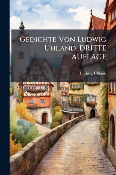 Gedichte Von Ludwig Uhland. DRITTE AUFLAGE