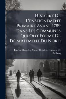 Histoire De L'enseignement Primaire Avant 1789 Dans Les Communes Qui Ont Formé De Département Du Nord