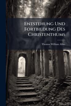 Entstehung Und Fortbildung Des Christenthums