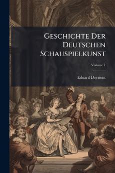 Geschichte Der Deutschen Schauspielkunst; Volume 1