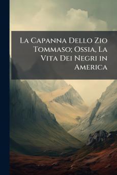 La Capanna Dello Zio Tommaso; Ossia La Vita Dei Negri in America