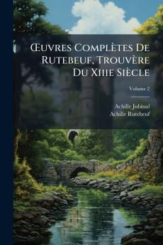 Œuvres Complètes De Rutebeuf Trouvère Du Xiiie Siècle; Volume 2