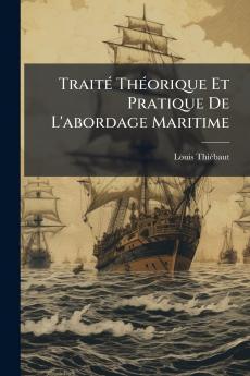 Traité Théorique Et Pratique De L'abordage Maritime
