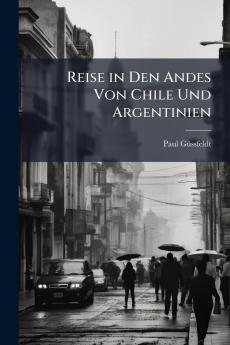 Reise in Den Andes Von Chile Und Argentinien