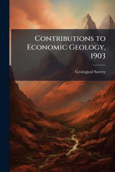 Contributions to Economic Geology 1903