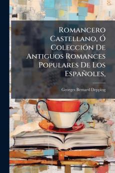 Romancero Castellano Ó Colección De Antiguos Romances Populares De Los Españoles
