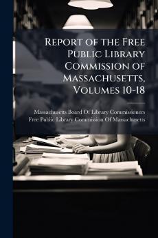 Report of the Free Public Library Commission of Massachusetts Volumes 10-18