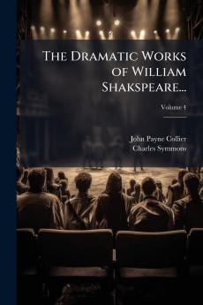 The Dramatic Works of William Shakspeare...