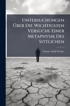 Untersuchungen Über Die Wichtigsten Versuche Einer Metaphysik Des Sittlichen