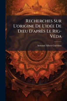 Recherches Sur L'origine De L'idée De Dieu D'après Le Rig-Véda