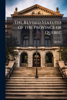 The Revised Statutes of the Province of Quebec