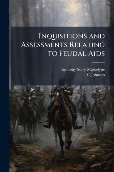 Inquisitions and Assessments Relating to Feudal Aids