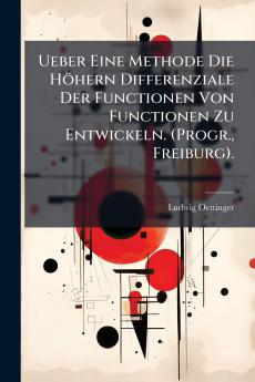 Ueber Eine Methode Die Höhern Differenziale Der Functionen Von Functionen Zu Entwickeln. (Progr. Freiburg).
