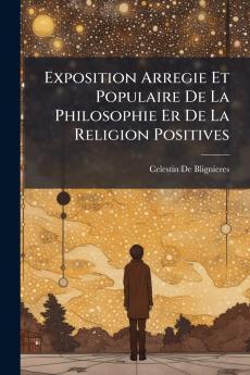 Exposition Arregie Et Populaire De La Philosophie Er De La Religion Positives