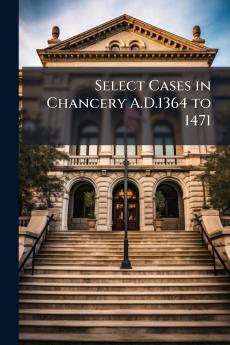 Select Cases in Chancery A.D.1364 to 1471