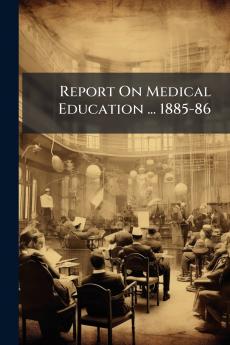Report On Medical Education ... 1885-86