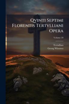 Qvinti Septimi Florentis Tertvlliani Opera; Volume 20