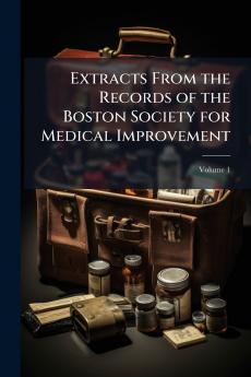 Extracts From the Records of the Boston Society for Medical Improvement; Volume 1