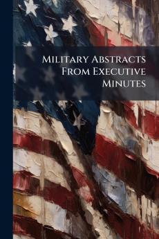 Military Abstracts From Executive Minutes